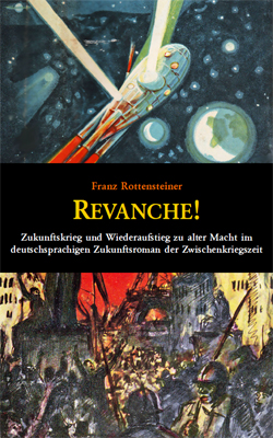 Franz Rottensteiner: Revanche! Zukunftskriege 1919-1938